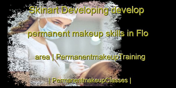 Skinart Developing develop permanent makeup skills in Flo area | PermanentmakeupTraining | PermanentmakeupClasses | SkinartTraining-United States